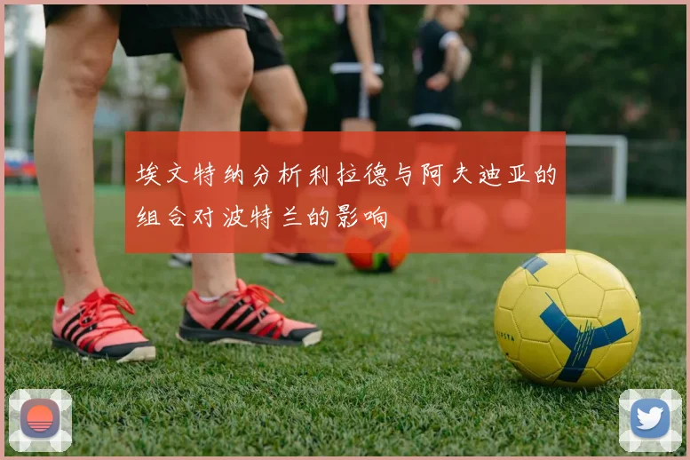 埃文特纳分析利拉德与阿夫迪亚的组合对波特兰的影响